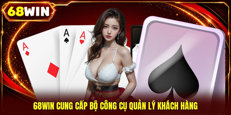 68WIN cung cấp bộ công cụ quản lý khách hàng
