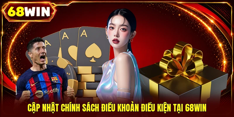 Cập nhật chính sách điều khoản điều kiện tại 68WIN
