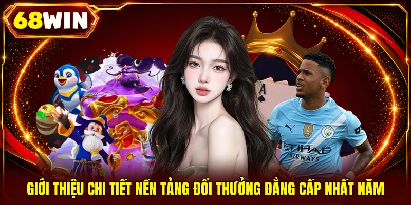 Giới thiệu chi tiết nền tảng đổi thưởng đẳng cấp nhất năm
