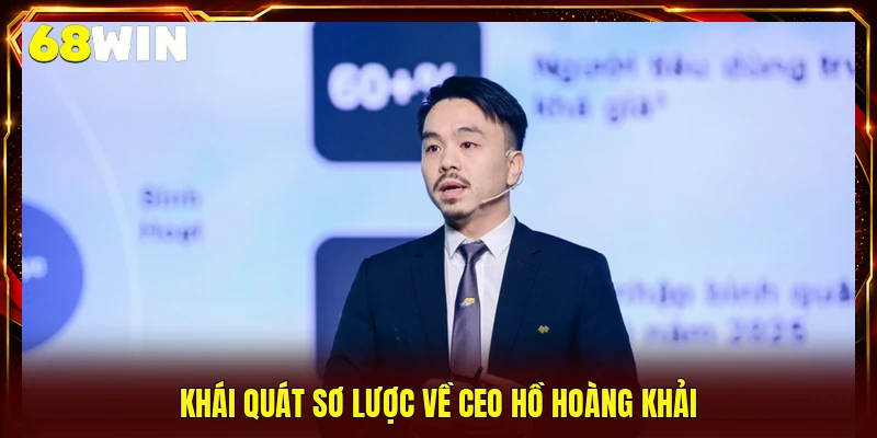 Khái quát sơ lược về CEO Hồ Hoàng Khải