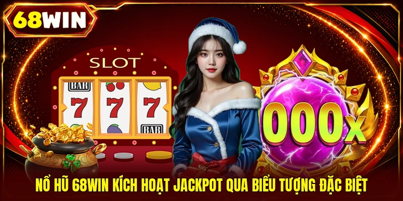 Nổ hũ 68WIN kích hoạt Jackpot qua biểu tượng đặc biệt