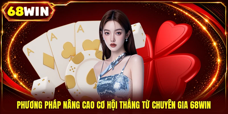 Phương pháp nâng cao cơ hội thắng từ chuyên gia 68WIN